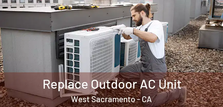 Replace Outdoor AC Unit West Sacramento - CA